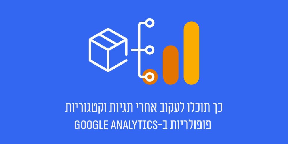 כך תוכלו לעקוב אחרי תגיות וקטגוריות פופולריות ב-Google Analytics
